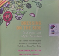Dressing on the Side (and other Diet Myths Debunked) written by Jaclyn London performed by Jaclyn London on Audio CD (Unabridged)